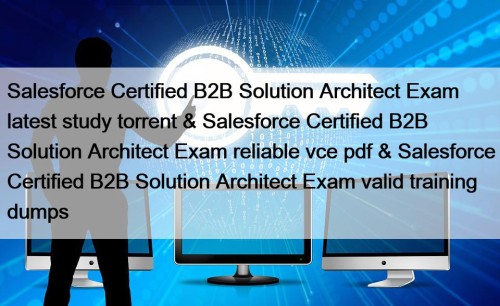 Salesforce Certified B2B Solution Architect Exam latest study ...